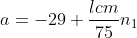 a = -29 + \frac{lcm}{75} n_1